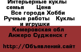 Интерьерные куклы - семья. ) › Цена ­ 4 200 - Все города Хобби. Ручные работы » Куклы и игрушки   . Кемеровская обл.,Анжеро-Судженск г.